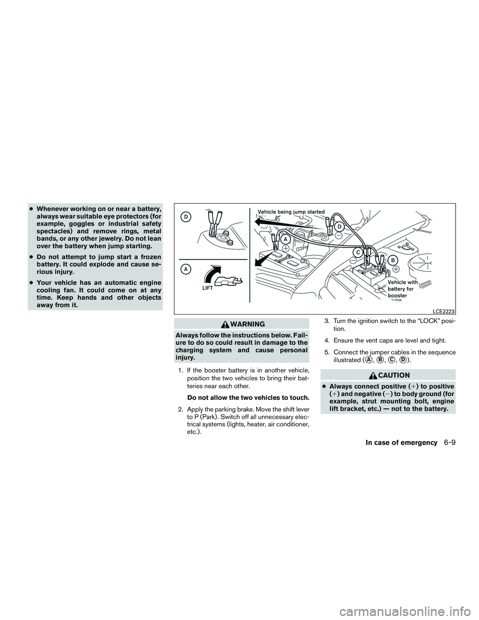 NISSAN ALTIMA SEDAN 2015  Owners Manual ●Whenever working on or near a battery,
always wear suitable eye protectors (for
example, goggles or industrial safety
spectacles) and remove rings, metal
bands, or any other jewelry. Do not lean
ov