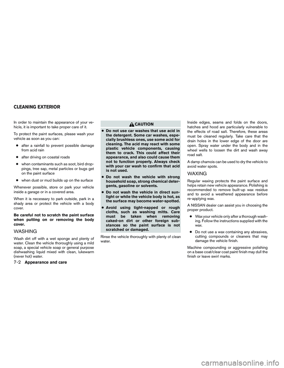 NISSAN ALTIMA SEDAN 2015 Owners Manual In order to maintain the appearance of your ve-
hicle, it is important to take proper care of it.
To protect the paint surfaces, please wash your
vehicle as soon as you can:● after a rainfall to pre NISSAN ALTIMA SEDAN 2015 Owners Manual In order to maintain the appearance of your ve-
hicle, it is important to take proper care of it.
To protect the paint surfaces, please wash your
vehicle as soon as you can:● after a rainfall to pre