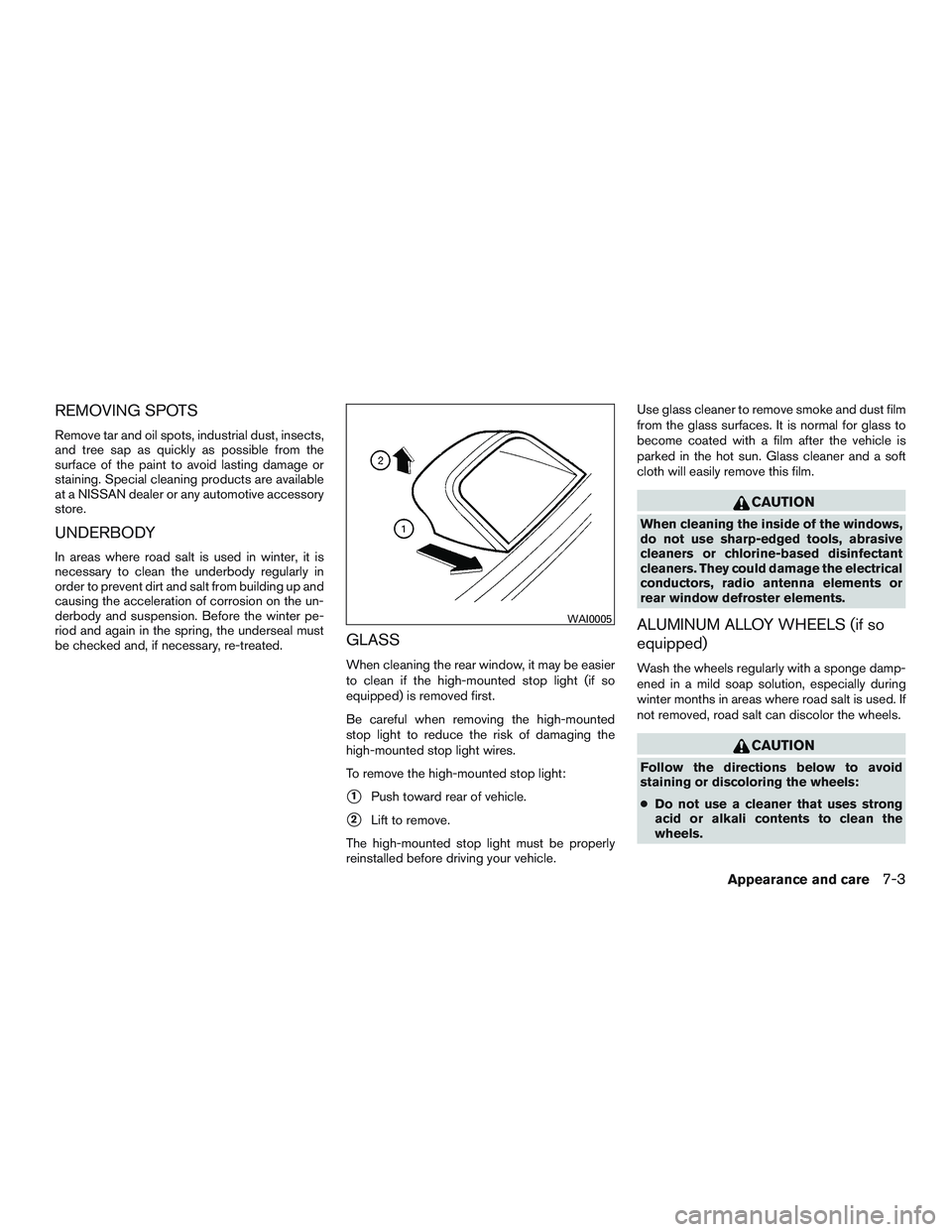 NISSAN ALTIMA SEDAN 2015  Owners Manual REMOVING SPOTS
Remove tar and oil spots, industrial dust, insects,
and tree sap as quickly as possible from the
surface of the paint to avoid lasting damage or
staining. Special cleaning products are 