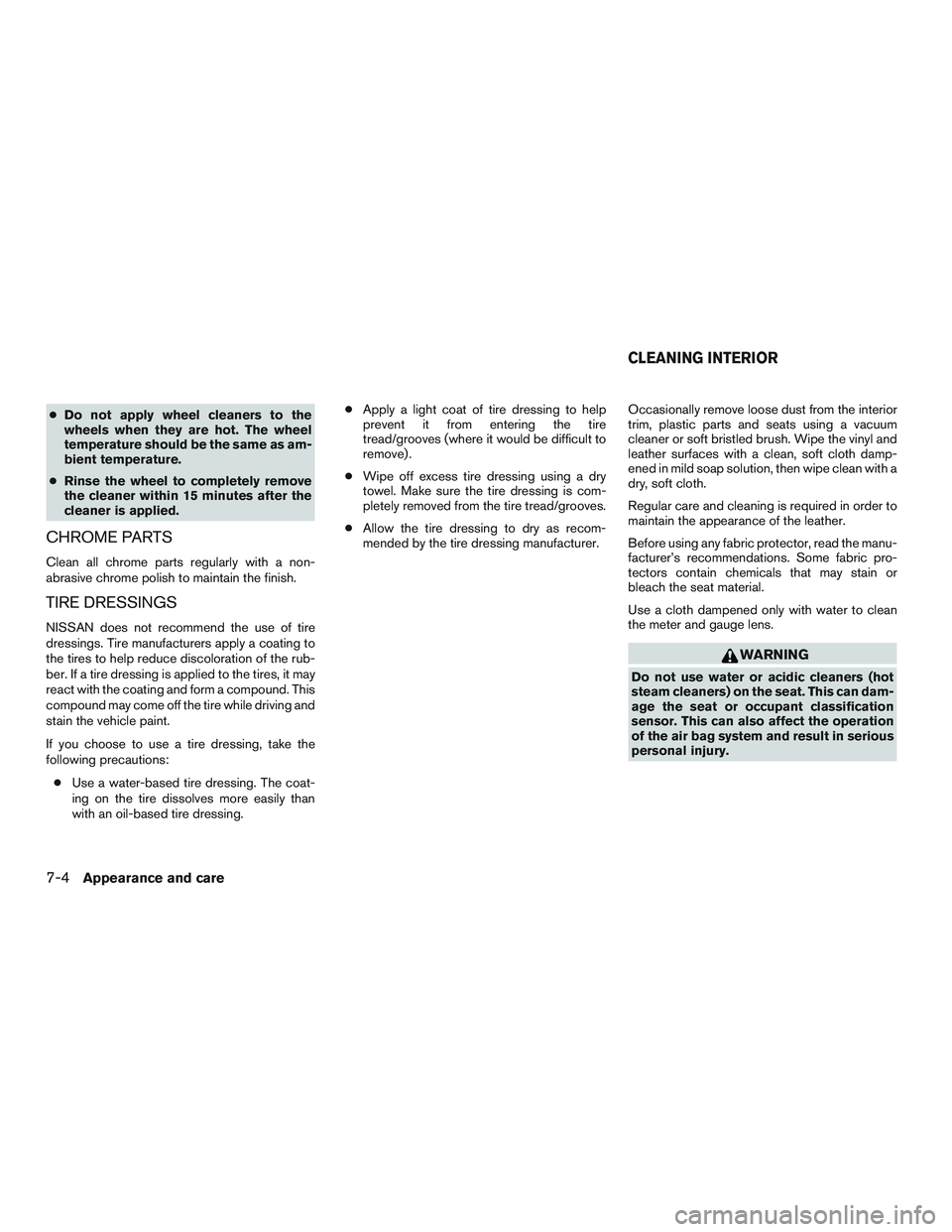 NISSAN ALTIMA SEDAN 2015 Owners Manual ●Do not apply wheel cleaners to the
wheels when they are hot. The wheel
temperature should be the same as am-
bient temperature.
● Rinse the wheel to completely remove
the cleaner within 15 minute NISSAN ALTIMA SEDAN 2015 Owners Manual ●Do not apply wheel cleaners to the
wheels when they are hot. The wheel
temperature should be the same as am-
bient temperature.
● Rinse the wheel to completely remove
the cleaner within 15 minute