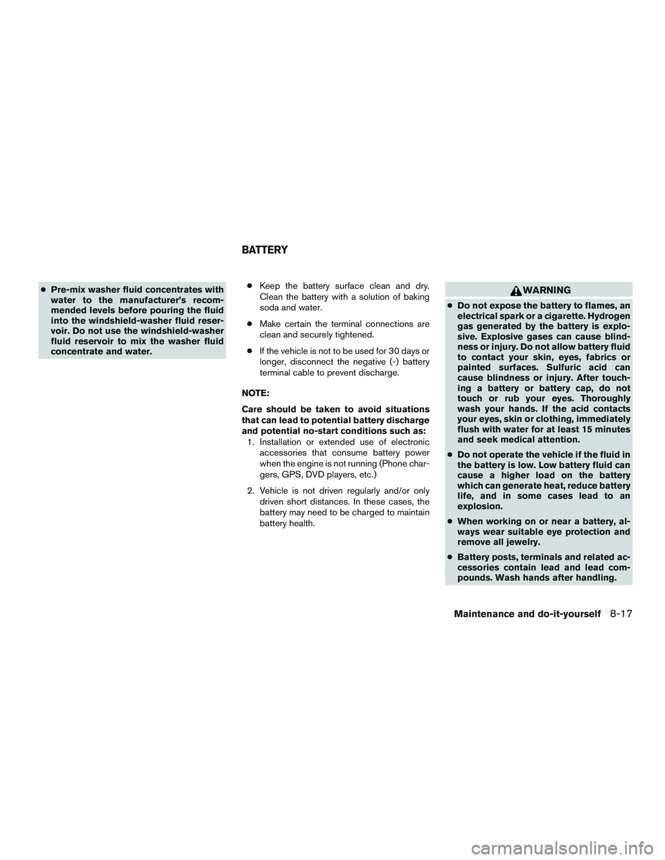 NISSAN ALTIMA SEDAN 2015  Owners Manual ●Pre-mix washer fluid concentrates with
water to the manufacturer’s recom-
mended levels before pouring the fluid
into the windshield-washer fluid reser-
voir. Do not use the windshield-washer
flu