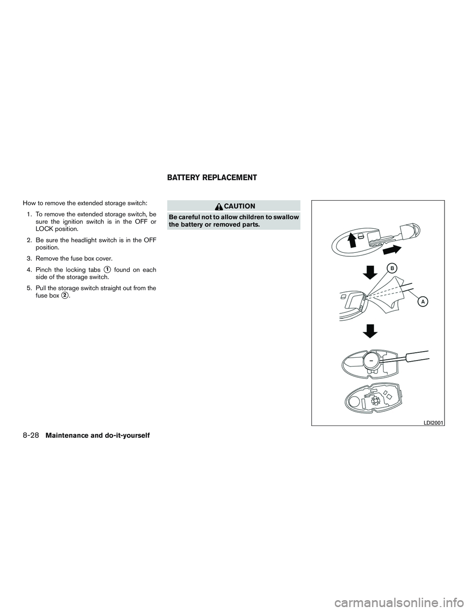 NISSAN ALTIMA SEDAN 2015  Owners Manual How to remove the extended storage switch:1. To remove the extended storage switch, be sure the ignition switch is in the OFF or
LOCK position.
2. Be sure the headlight switch is in the OFF position.
