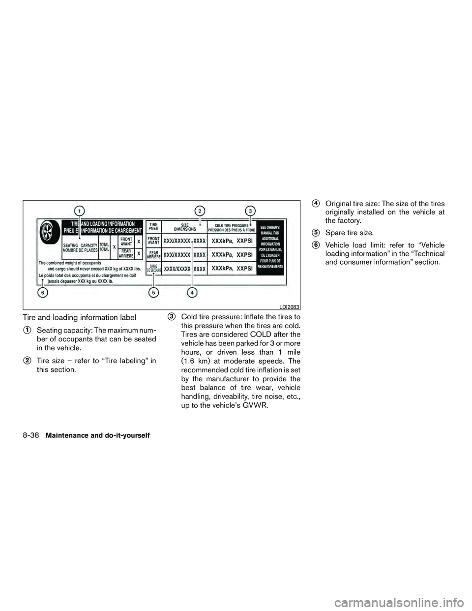 NISSAN ALTIMA SEDAN 2015  Owners Manual Tire and loading information label
1Seating capacity: The maximum num-
ber of occupants that can be seated
in the vehicle.
2Tire size – refer to “Tire labeling” in
this section.
3Cold tire pr