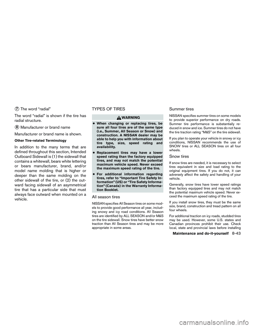 NISSAN ALTIMA SEDAN 2015  Owners Manual 7The word “radial”
The word “radial” is shown if the tire has
radial structure.
8Manufacturer or brand name
Manufacturer or brand name is shown.
Other Tire-related Terminology
In addition to