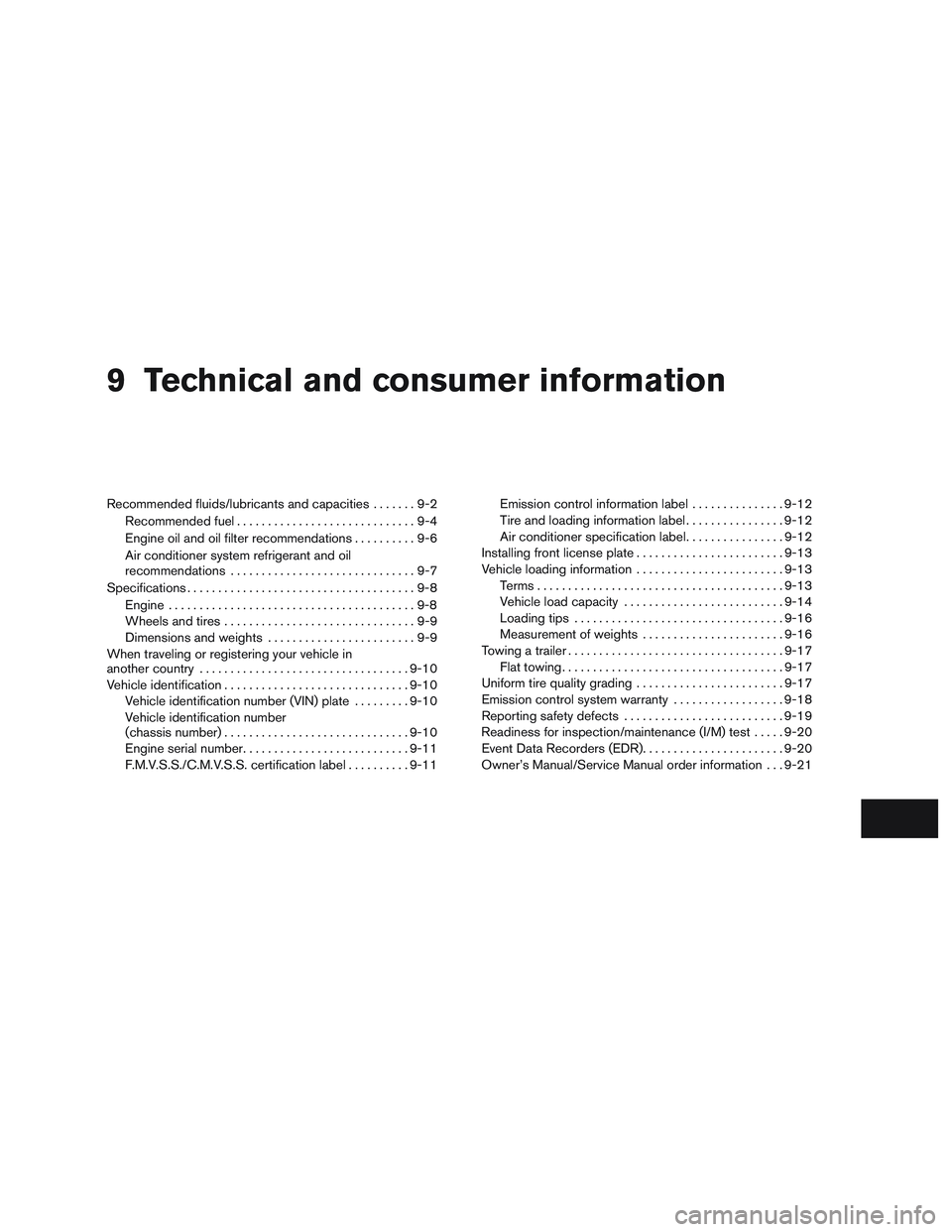 NISSAN ALTIMA SEDAN 2015 Owners Manual 9 Technical and consumer information
Recommended fluids/lubricants and capacities.......9-2
Recommended fuel .............................9-4
Engine oil and oil filter recommendations ..........9-6
Ai NISSAN ALTIMA SEDAN 2015 Owners Manual 9 Technical and consumer information
Recommended fluids/lubricants and capacities.......9-2
Recommended fuel .............................9-4
Engine oil and oil filter recommendations ..........9-6
Ai