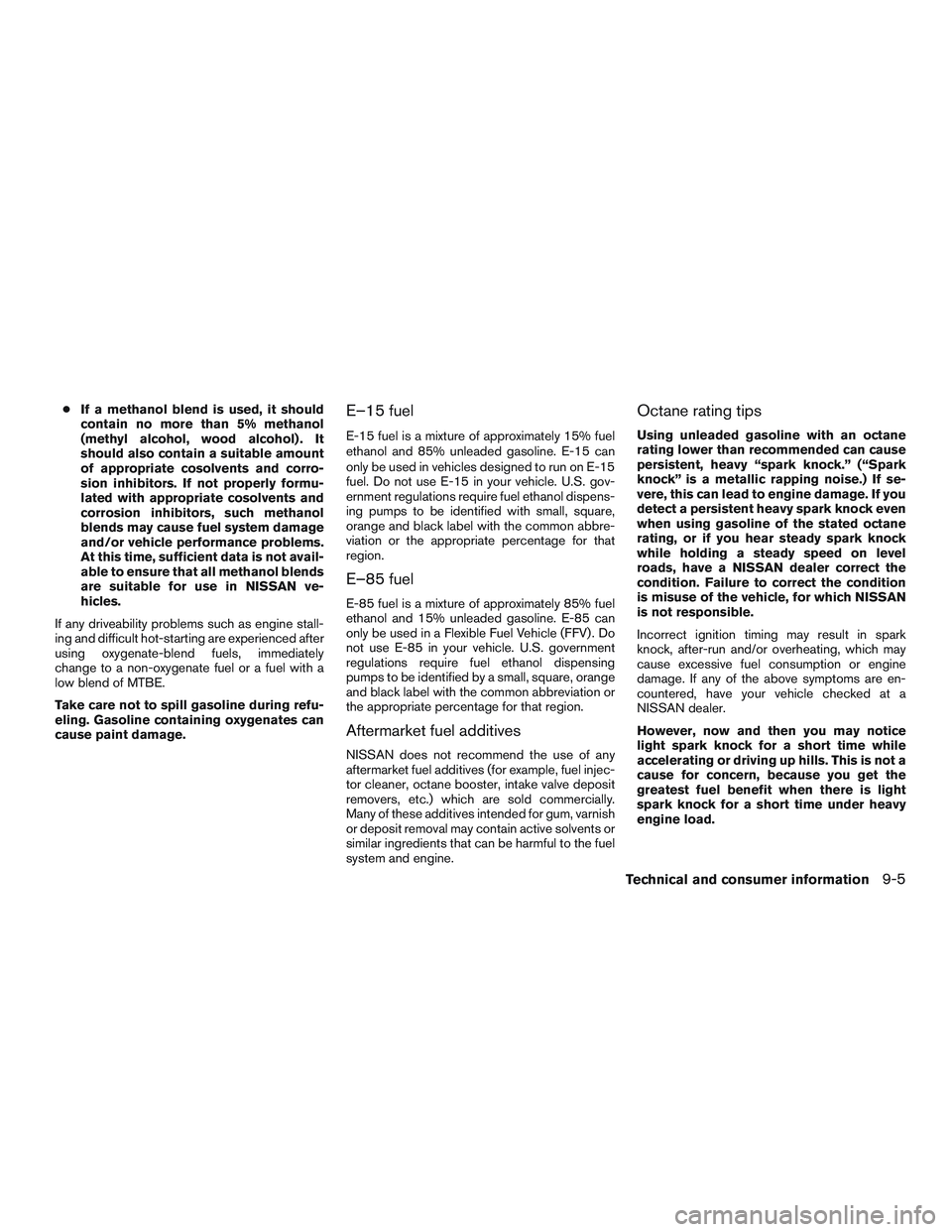 NISSAN ALTIMA SEDAN 2015 Owners Manual ●If a methanol blend is used, it should
contain no more than 5% methanol
(methyl alcohol, wood alcohol) . It
should also contain a suitable amount
of appropriate cosolvents and corro-
sion inhibitor NISSAN ALTIMA SEDAN 2015 Owners Manual ●If a methanol blend is used, it should
contain no more than 5% methanol
(methyl alcohol, wood alcohol) . It
should also contain a suitable amount
of appropriate cosolvents and corro-
sion inhibitor