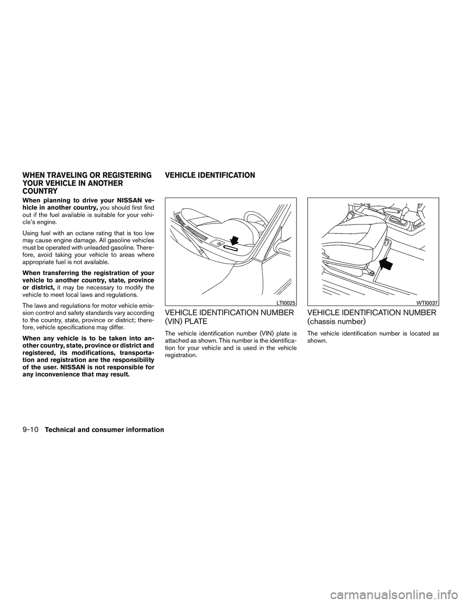NISSAN ALTIMA SEDAN 2015 Owners Manual When planning to drive your NISSAN ve-
hicle in another country,you should first find
out if the fuel available is suitable for your vehi-
cle’s engine.
Using fuel with an octane rating that is too NISSAN ALTIMA SEDAN 2015 Owners Manual When planning to drive your NISSAN ve-
hicle in another country,you should first find
out if the fuel available is suitable for your vehi-
cle’s engine.
Using fuel with an octane rating that is too