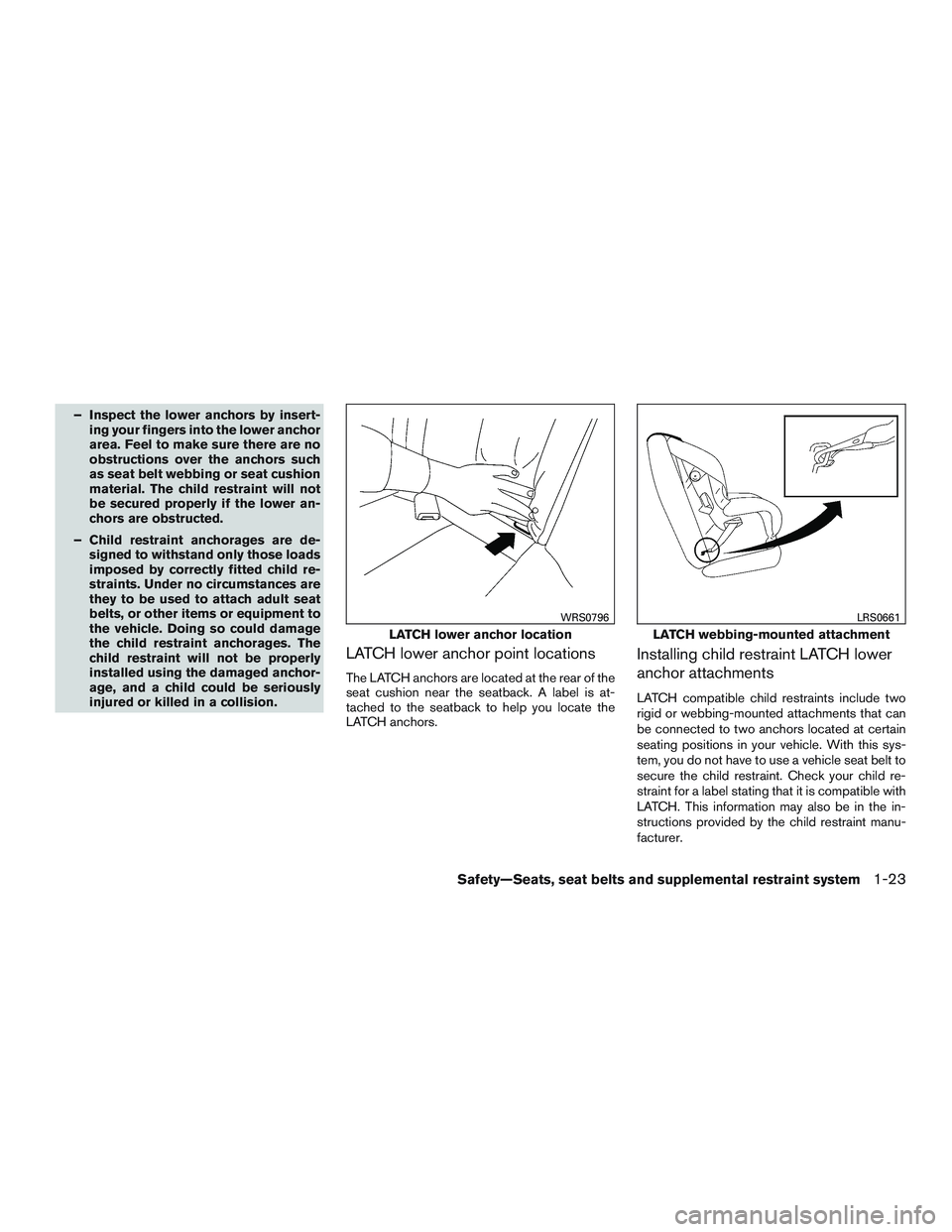 NISSAN ALTIMA SEDAN 2015 Service Manual – Inspect the lower anchors by insert-ing your fingers into the lower anchor
area. Feel to make sure there are no
obstructions over the anchors such
as seat belt webbing or seat cushion
material. Th