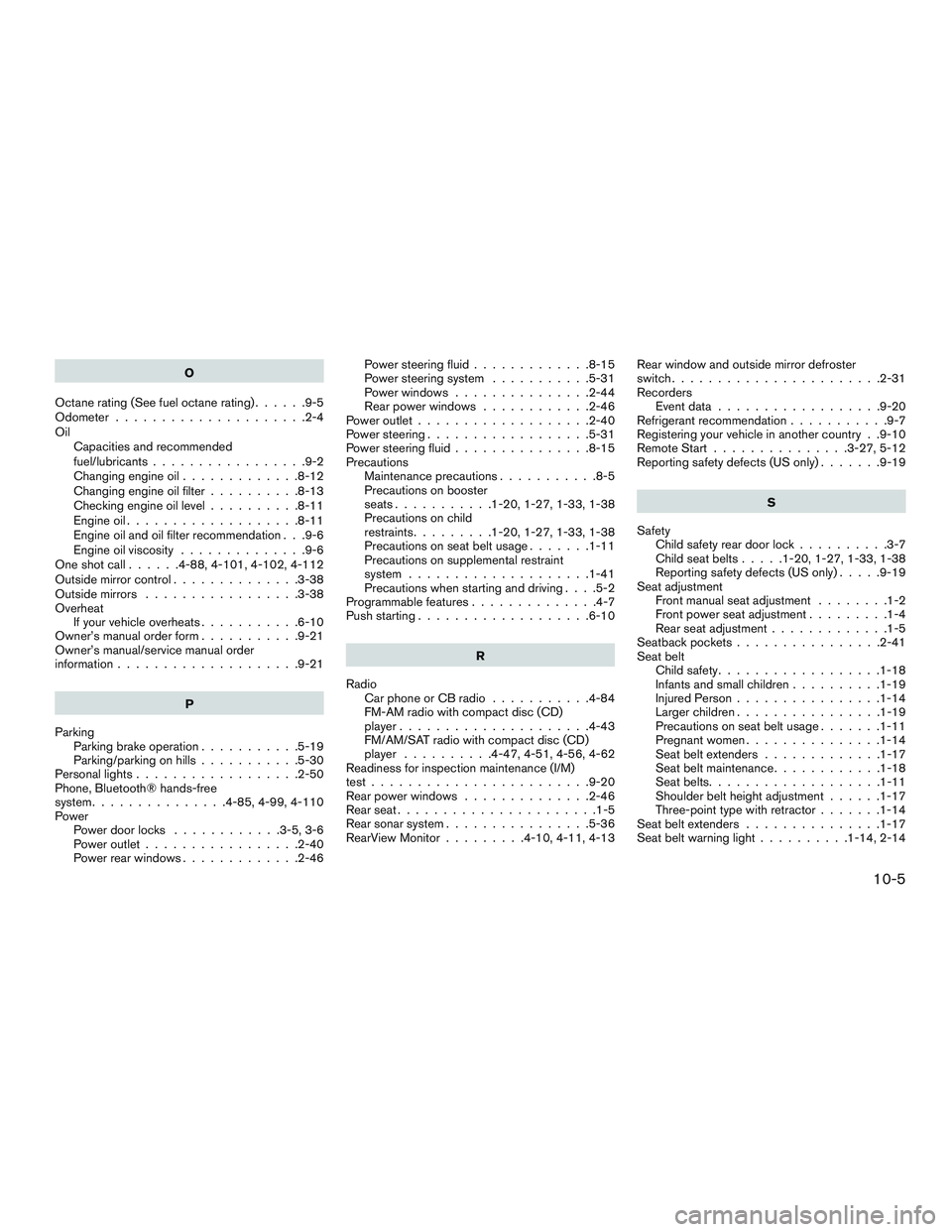 NISSAN ALTIMA SEDAN 2015 Owners Manual O
Octanerating(Seefueloctanerating)......9-5
Odometer .....................2-4
Oil Capacities and recommended
fuel/lubricants .................9-2
Changing engine oil .............8-12
Changing engine NISSAN ALTIMA SEDAN 2015 Owners Manual O
Octanerating(Seefueloctanerating)......9-5
Odometer .....................2-4
Oil Capacities and recommended
fuel/lubricants .................9-2
Changing engine oil .............8-12
Changing engine
