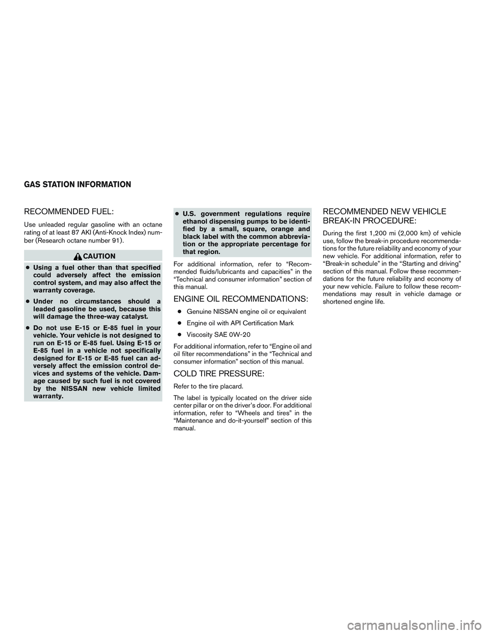 NISSAN ALTIMA SEDAN 2015 Owners Manual RECOMMENDED FUEL:
Use unleaded regular gasoline with an octane
rating of at least 87 AKI (Anti-Knock Index) num-
ber (Research octane number 91) .
CAUTION
●Using a fuel other than that specified
cou NISSAN ALTIMA SEDAN 2015 Owners Manual RECOMMENDED FUEL:
Use unleaded regular gasoline with an octane
rating of at least 87 AKI (Anti-Knock Index) num-
ber (Research octane number 91) .
CAUTION
●Using a fuel other than that specified
cou