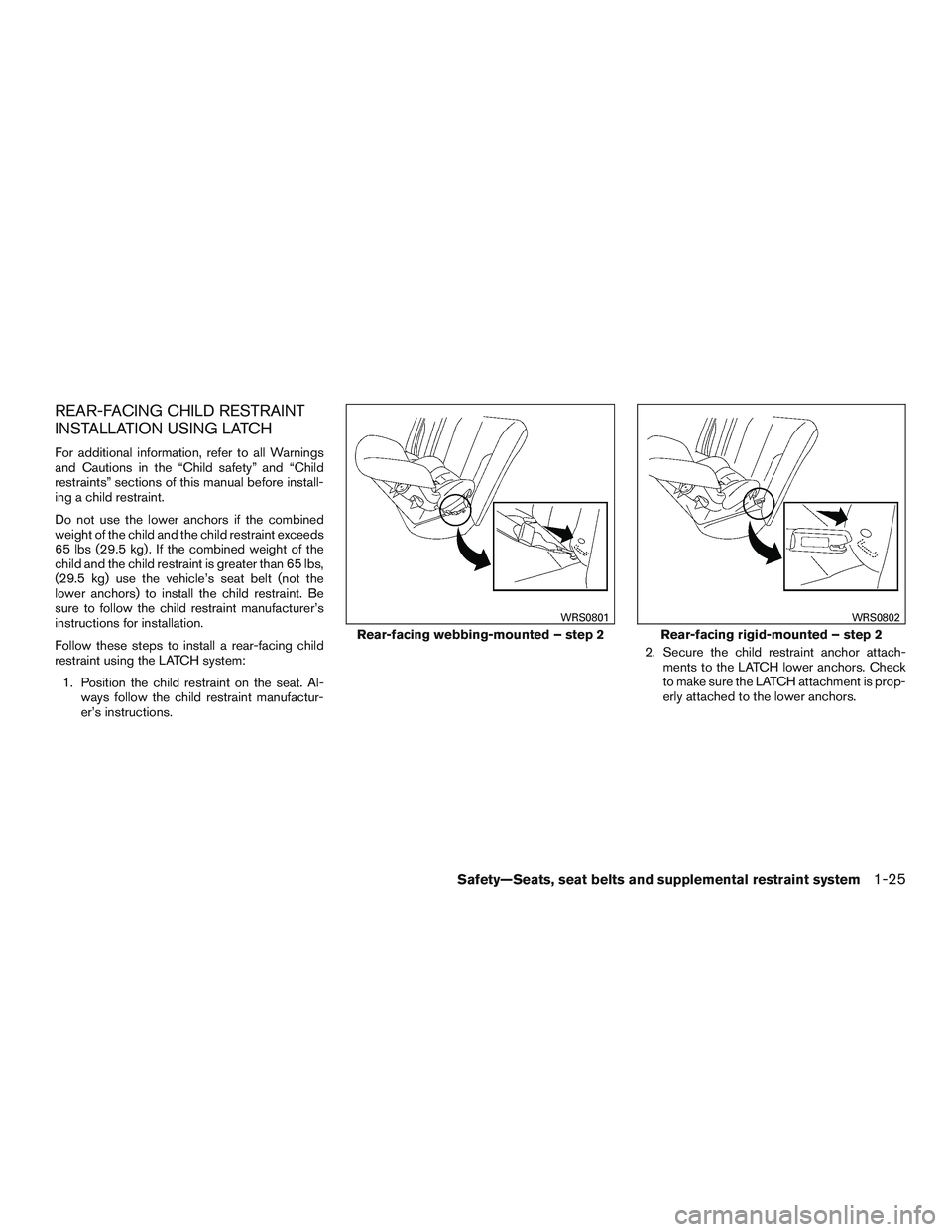 NISSAN ALTIMA SEDAN 2015 Service Manual REAR-FACING CHILD RESTRAINT
INSTALLATION USING LATCH
For additional information, refer to all Warnings
and Cautions in the “Child safety” and “Child
restraints” sections of this manual before 