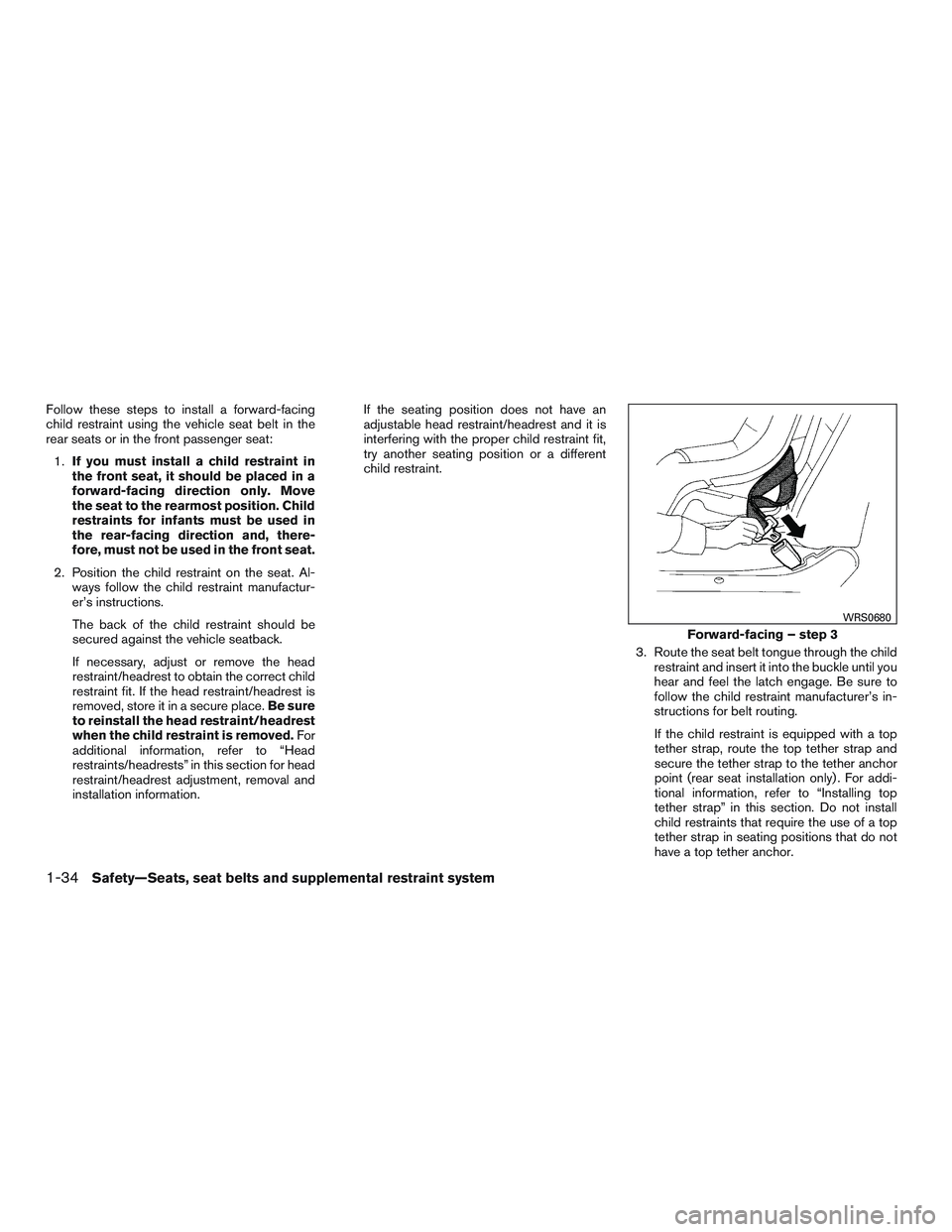 NISSAN ALTIMA SEDAN 2015 Workshop Manual Follow these steps to install a forward-facing
child restraint using the vehicle seat belt in the
rear seats or in the front passenger seat:1. If you must install a child restraint in
the front seat, 