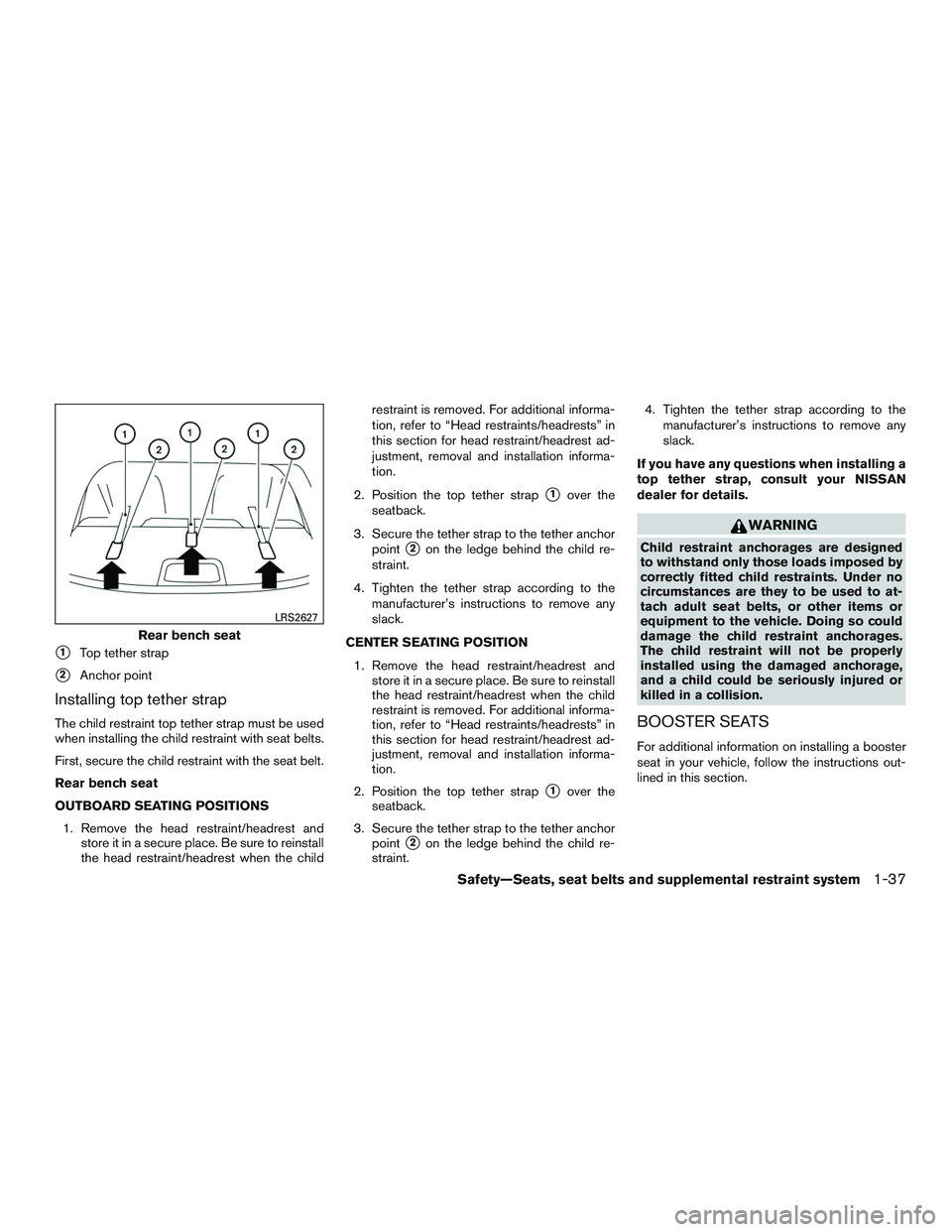NISSAN ALTIMA SEDAN 2015 Workshop Manual 1Top tether strap
2Anchor point
Installing top tether strap
The child restraint top tether strap must be used
when installing the child restraint with seat belts.
First, secure the child restraint w