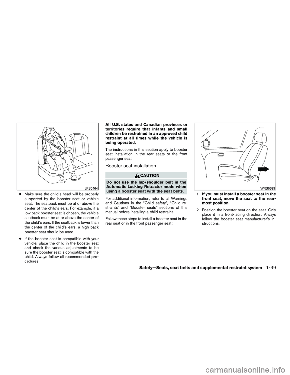 NISSAN ALTIMA SEDAN 2015 Workshop Manual ●Make sure the child’s head will be properly
supported by the booster seat or vehicle
seat. The seatback must be at or above the
center of the child’s ears. For example, if a
low back booster se