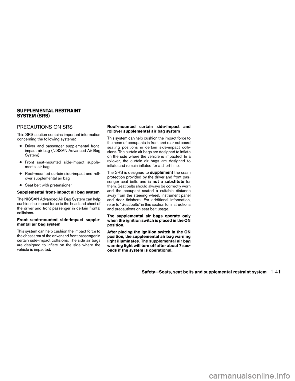 NISSAN ALTIMA SEDAN 2015 Repair Manual PRECAUTIONS ON SRS
This SRS section contains important information
concerning the following systems:● Driver and passenger supplemental front-
impact air bag (NISSAN Advanced Air Bag
System)
● Fro NISSAN ALTIMA SEDAN 2015 Repair Manual PRECAUTIONS ON SRS
This SRS section contains important information
concerning the following systems:● Driver and passenger supplemental front-
impact air bag (NISSAN Advanced Air Bag
System)
● Fro