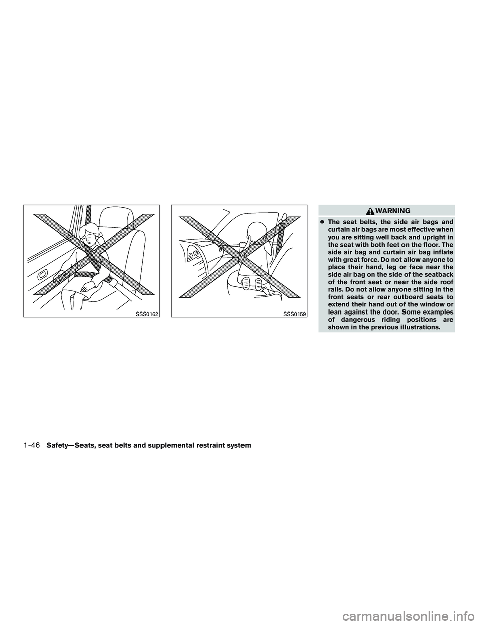 NISSAN ALTIMA SEDAN 2015 Repair Manual WARNING
●The seat belts, the side air bags and
curtain air bags are most effective when
you are sitting well back and upright in
the seat with both feet on the floor. The
side air bag and curtain ai NISSAN ALTIMA SEDAN 2015 Repair Manual WARNING
●The seat belts, the side air bags and
curtain air bags are most effective when
you are sitting well back and upright in
the seat with both feet on the floor. The
side air bag and curtain ai