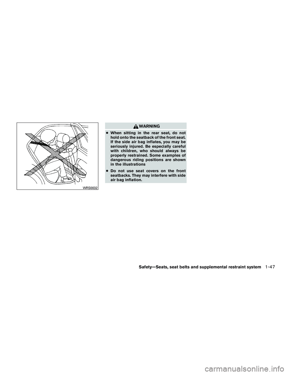 NISSAN ALTIMA SEDAN 2015 Repair Manual WARNING
●When sitting in the rear seat, do not
hold onto the seatback of the front seat.
If the side air bag inflates, you may be
seriously injured. Be especially careful
with children, who should a NISSAN ALTIMA SEDAN 2015 Repair Manual WARNING
●When sitting in the rear seat, do not
hold onto the seatback of the front seat.
If the side air bag inflates, you may be
seriously injured. Be especially careful
with children, who should a