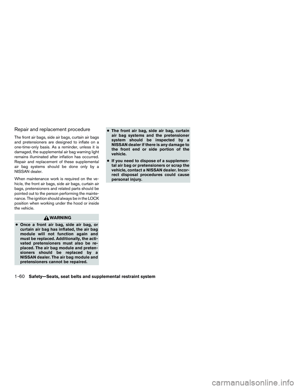 NISSAN ALTIMA SEDAN 2015 Manual PDF Repair and replacement procedure
The front air bags, side air bags, curtain air bags
and pretensioners are designed to inflate on a
one-time-only basis. As a reminder, unless it is
damaged, the supple NISSAN ALTIMA SEDAN 2015 Manual PDF Repair and replacement procedure
The front air bags, side air bags, curtain air bags
and pretensioners are designed to inflate on a
one-time-only basis. As a reminder, unless it is
damaged, the supple