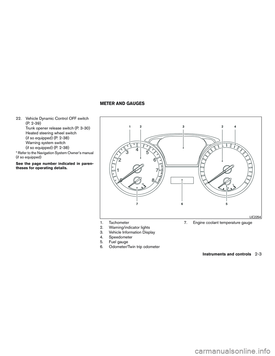 NISSAN ALTIMA SEDAN 2015  Owners Manual 22. Vehicle Dynamic Control OFF switch(P. 2-39)
Trunk opener release switch (P. 3-30)
Heated steering wheel switch
(if so equipped) (P. 2-38)
Warning system switch
(if so equipped) (P. 2-38)
* Refer t