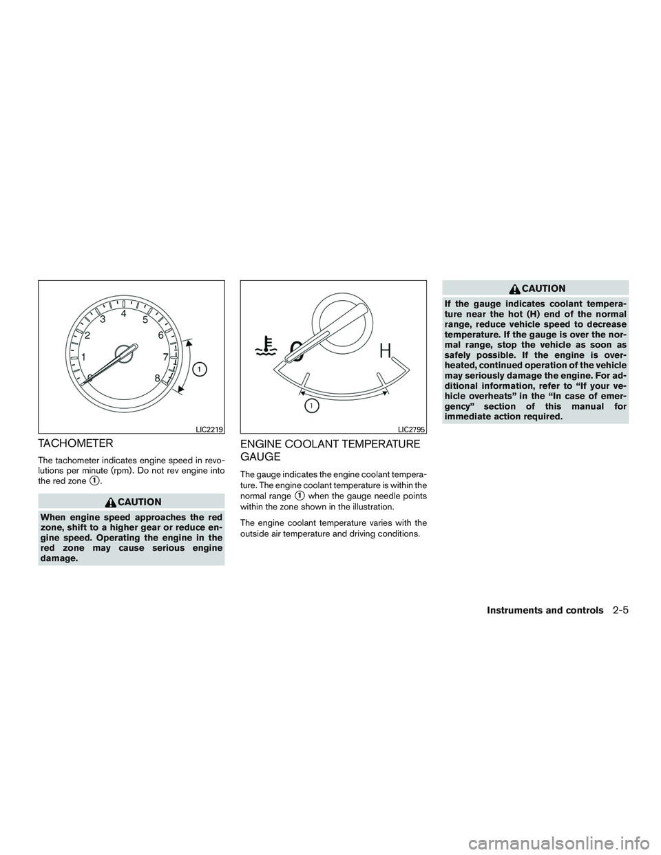 NISSAN ALTIMA SEDAN 2015  Owners Manual TACHOMETER
The tachometer indicates engine speed in revo-
lutions per minute (rpm) . Do not rev engine into
the red zone
1.
CAUTION
When engine speed approaches the red
zone, shift to a higher gear o