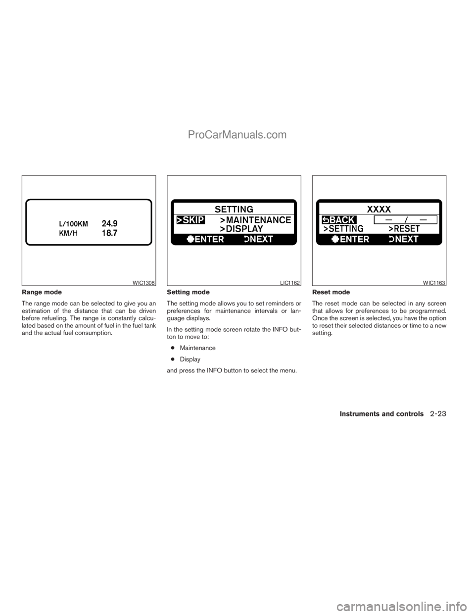 NISSAN ARMADA 2009 Owners Manual Range mode
The range mode can be selected to give you an
estimation of the distance that can be driven
before refueling. The range is constantly calcu-
lated based on the amount of fuel in the fuel ta NISSAN ARMADA 2009 Owners Manual Range mode
The range mode can be selected to give you an
estimation of the distance that can be driven
before refueling. The range is constantly calcu-
lated based on the amount of fuel in the fuel ta