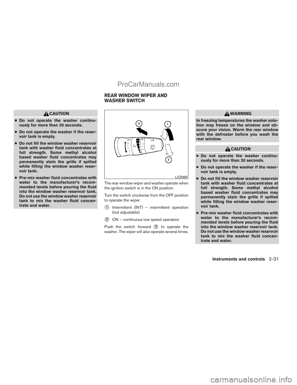 NISSAN ARMADA 2009 Owners Manual CAUTION
cDo not operate the washer continu-
ously for more than 30 seconds.
cDo not operate the washer if the reser-
voir tank is empty.
cDo not fill the window washer reservoir
tank with washer fluid NISSAN ARMADA 2009 Owners Manual CAUTION
cDo not operate the washer continu-
ously for more than 30 seconds.
cDo not operate the washer if the reser-
voir tank is empty.
cDo not fill the window washer reservoir
tank with washer fluid