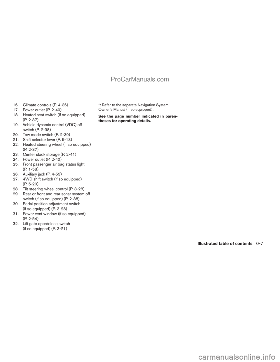 NISSAN ARMADA 2009 User Guide 16. Climate controls (P. 4-36)
17. Power outlet (P. 2-40)
18. Heated seat switch (if so equipped)
(P. 2-37)
19. Vehicle dynamic control (VDC) off
switch (P. 2-38)
20. Tow mode switch (P. 2-39)
21. Shi NISSAN ARMADA 2009 User Guide 16. Climate controls (P. 4-36)
17. Power outlet (P. 2-40)
18. Heated seat switch (if so equipped)
(P. 2-37)
19. Vehicle dynamic control (VDC) off
switch (P. 2-38)
20. Tow mode switch (P. 2-39)
21. Shi