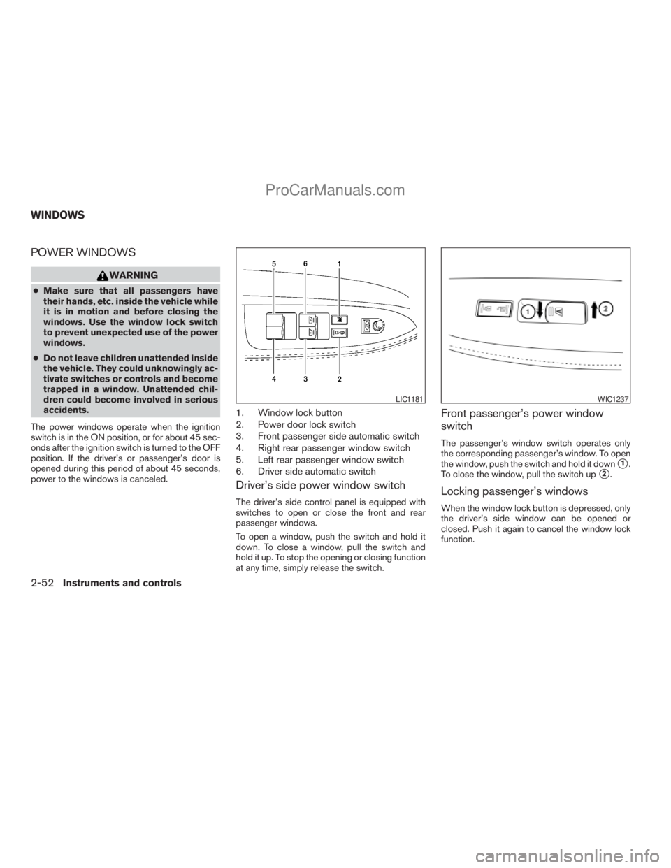 NISSAN ARMADA 2009 Owners Manual POWER WINDOWS
WARNING
cMake sure that all passengers have
their hands, etc. inside the vehicle while
it is in motion and before closing the
windows. Use the window lock switch
to prevent unexpected us NISSAN ARMADA 2009 Owners Manual POWER WINDOWS
WARNING
cMake sure that all passengers have
their hands, etc. inside the vehicle while
it is in motion and before closing the
windows. Use the window lock switch
to prevent unexpected us