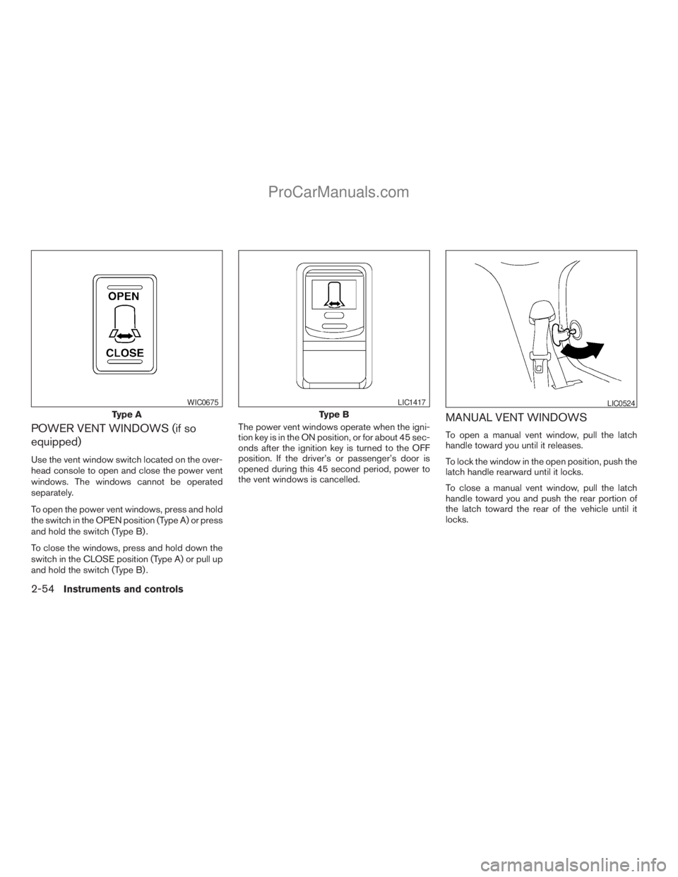 NISSAN ARMADA 2009 Owners Manual POWER VENT WINDOWS (if so
equipped)
Use the vent window switch located on the over-
head console to open and close the power vent
windows. The windows cannot be operated
separately.
To open the power NISSAN ARMADA 2009 Owners Manual POWER VENT WINDOWS (if so
equipped)
Use the vent window switch located on the over-
head console to open and close the power vent
windows. The windows cannot be operated
separately.
To open the power