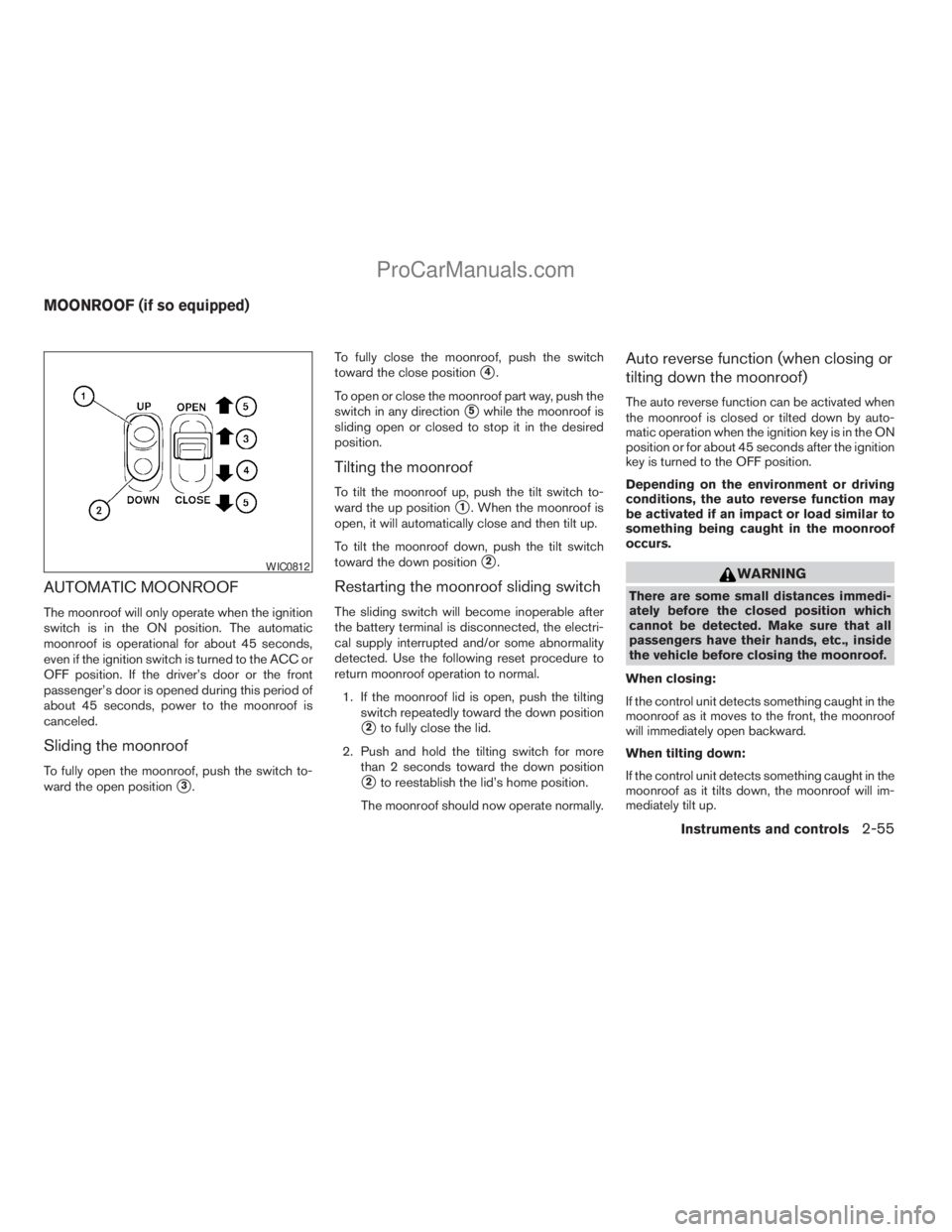NISSAN ARMADA 2009 Owners Manual AUTOMATIC MOONROOF
The moonroof will only operate when the ignition
switch is in the ON position. The automatic
moonroof is operational for about 45 seconds,
even if the ignition switch is turned to t NISSAN ARMADA 2009 Owners Manual AUTOMATIC MOONROOF
The moonroof will only operate when the ignition
switch is in the ON position. The automatic
moonroof is operational for about 45 seconds,
even if the ignition switch is turned to t