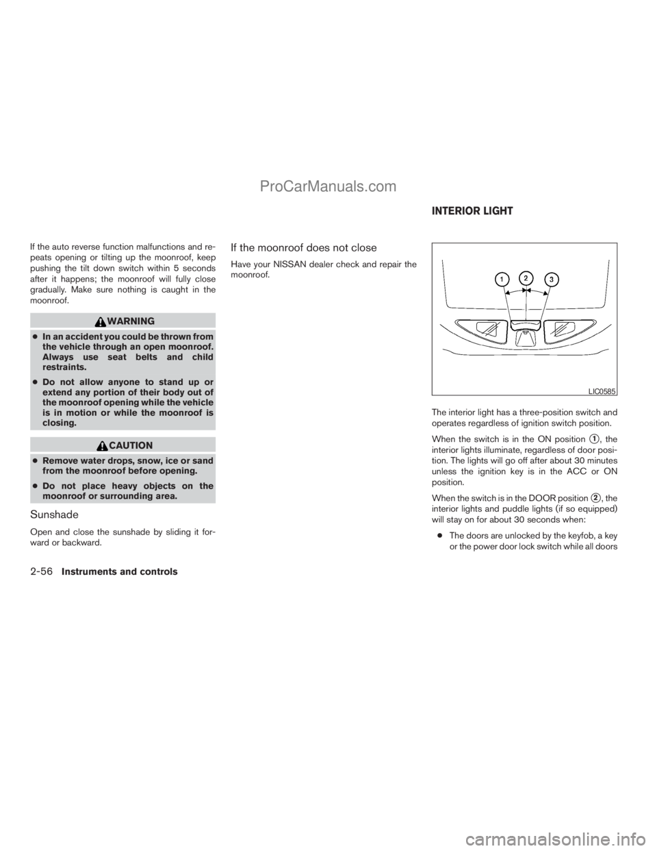 NISSAN ARMADA 2009 Owners Manual If the auto reverse function malfunctions and re-
peats opening or tilting up the moonroof, keep
pushing the tilt down switch within 5 seconds
after it happens; the moonroof will fully close
gradually NISSAN ARMADA 2009 Owners Manual If the auto reverse function malfunctions and re-
peats opening or tilting up the moonroof, keep
pushing the tilt down switch within 5 seconds
after it happens; the moonroof will fully close
gradually