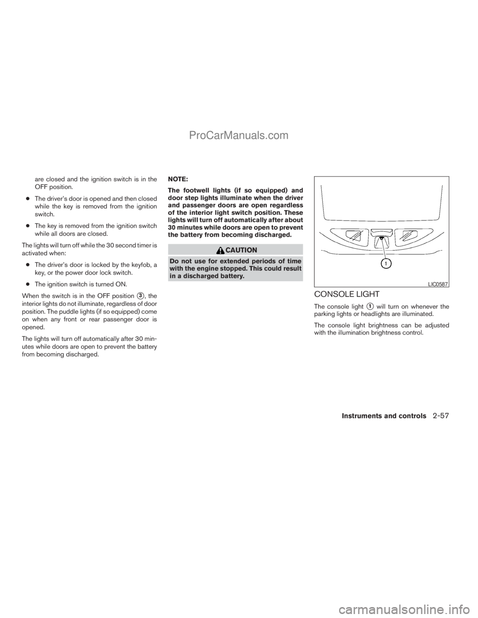 NISSAN ARMADA 2009  Owners Manual are closed and the ignition switch is in the
OFF position.
cThe driver’s door is opened and then closed
while the key is removed from the ignition
switch.
cThe key is removed from the ignition switc