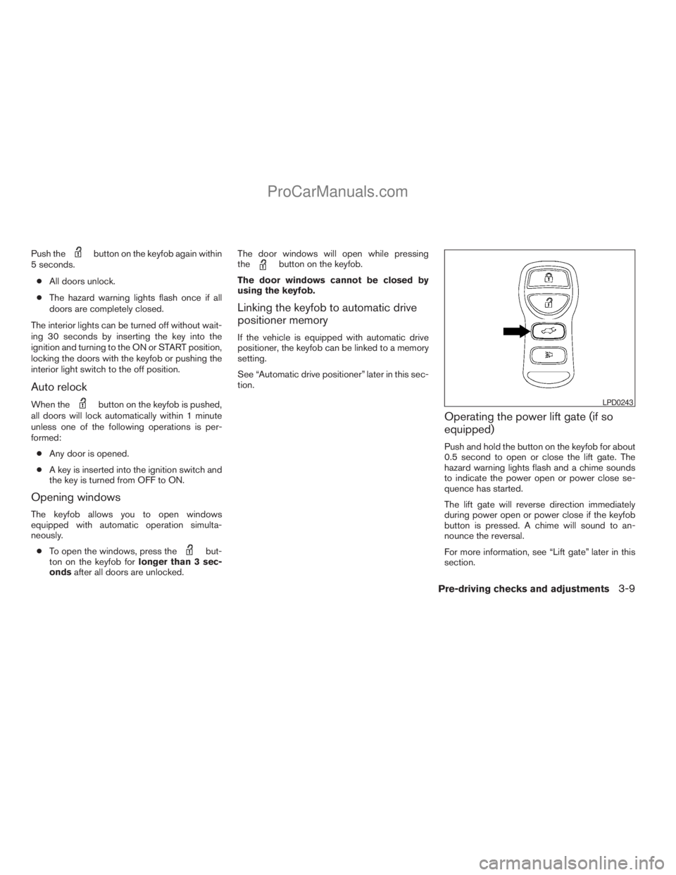 NISSAN ARMADA 2009  Owners Manual Push thebutton on the keyfob again within
5 seconds.
cAll doors unlock.
cThe hazard warning lights flash once if all
doors are completely closed.
The interior lights can be turned off without wait-
in