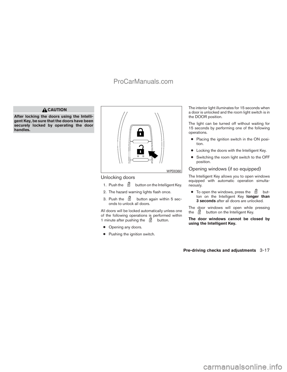 NISSAN ARMADA 2009 Owners Manual CAUTION
After locking the doors using the Intelli-
gent Key, be sure that the doors have been
securely locked by operating the door
handles.
Unlocking doors
1. Push thebutton on the Intelligent Key.
2 NISSAN ARMADA 2009 Owners Manual CAUTION
After locking the doors using the Intelli-
gent Key, be sure that the doors have been
securely locked by operating the door
handles.
Unlocking doors
1. Push thebutton on the Intelligent Key.
2