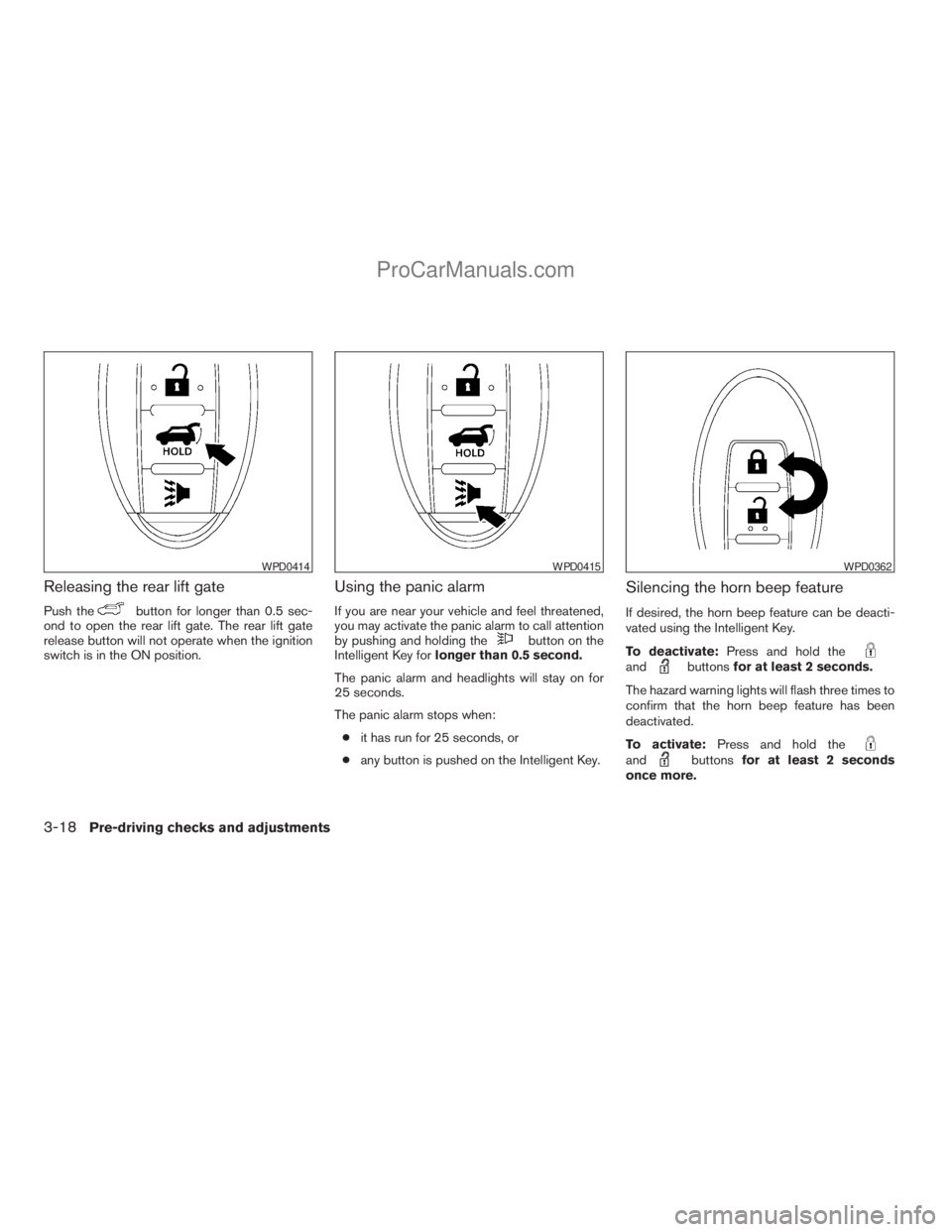 NISSAN ARMADA 2009 Owners Manual Releasing the rear lift gate
Push thebutton for longer than 0.5 sec-
ond to open the rear lift gate. The rear lift gate
release button will not operate when the ignition
switch is in the ON position.
NISSAN ARMADA 2009 Owners Manual Releasing the rear lift gate
Push thebutton for longer than 0.5 sec-
ond to open the rear lift gate. The rear lift gate
release button will not operate when the ignition
switch is in the ON position.