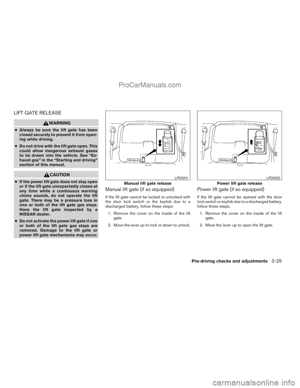 NISSAN ARMADA 2009 Owners Manual LIFT GATE RELEASE
WARNING
cAlways be sure the lift gate has been
closed securely to prevent it from open-
ing while driving.
cDo not drive with the lift gate open. This
could allow dangerous exhaust g NISSAN ARMADA 2009 Owners Manual LIFT GATE RELEASE
WARNING
cAlways be sure the lift gate has been
closed securely to prevent it from open-
ing while driving.
cDo not drive with the lift gate open. This
could allow dangerous exhaust g