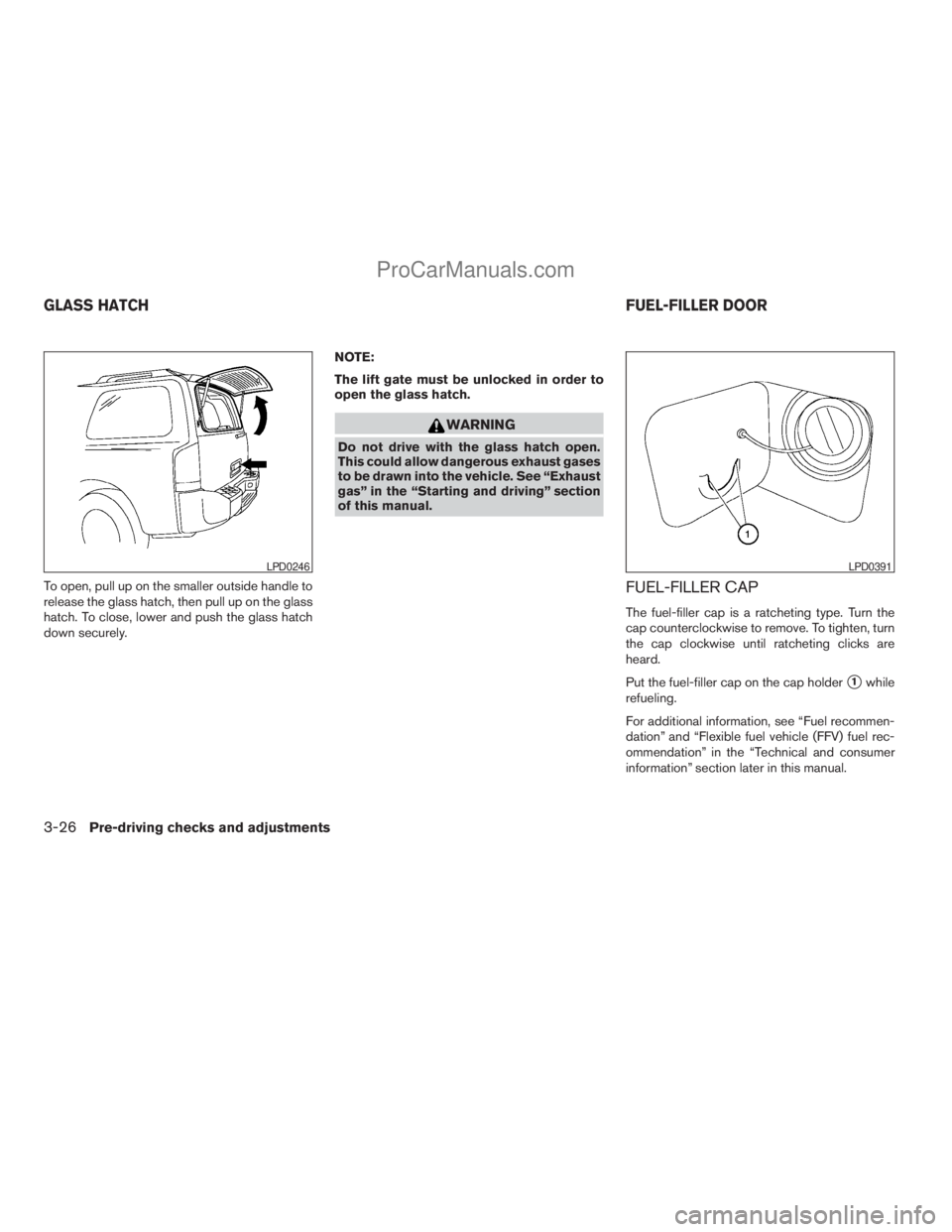 NISSAN ARMADA 2009 Owners Manual To open, pull up on the smaller outside handle to
release the glass hatch, then pull up on the glass
hatch. To close, lower and push the glass hatch
down securely.NOTE:
The lift gate must be unlocked NISSAN ARMADA 2009 Owners Manual To open, pull up on the smaller outside handle to
release the glass hatch, then pull up on the glass
hatch. To close, lower and push the glass hatch
down securely.NOTE:
The lift gate must be unlocked