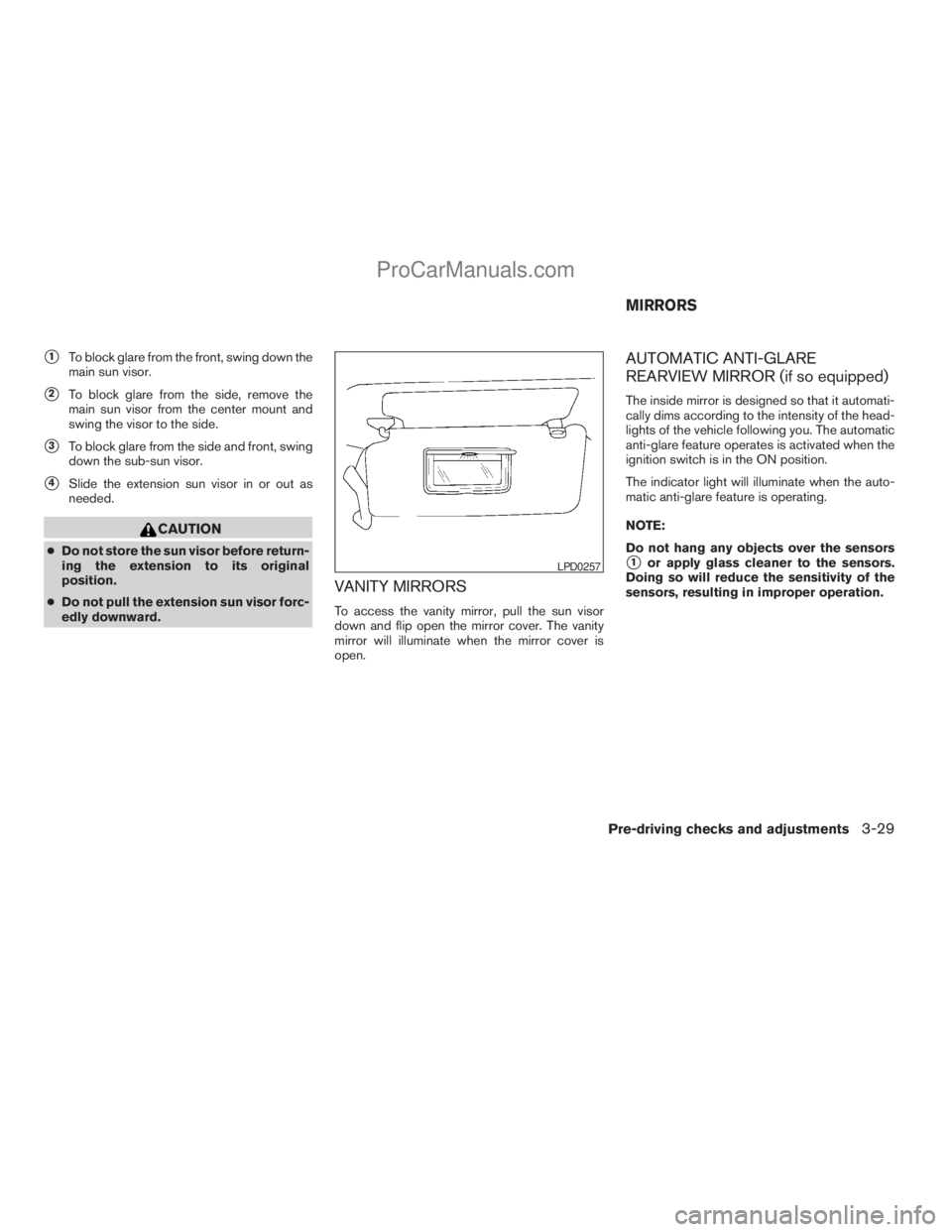 NISSAN ARMADA 2009 Owners Manual s1To block glare from the front, swing down the
main sun visor.
s2To block glare from the side, remove the
main sun visor from the center mount and
swing the visor to the side.
s3To block glare from t NISSAN ARMADA 2009 Owners Manual s1To block glare from the front, swing down the
main sun visor.
s2To block glare from the side, remove the
main sun visor from the center mount and
swing the visor to the side.
s3To block glare from t