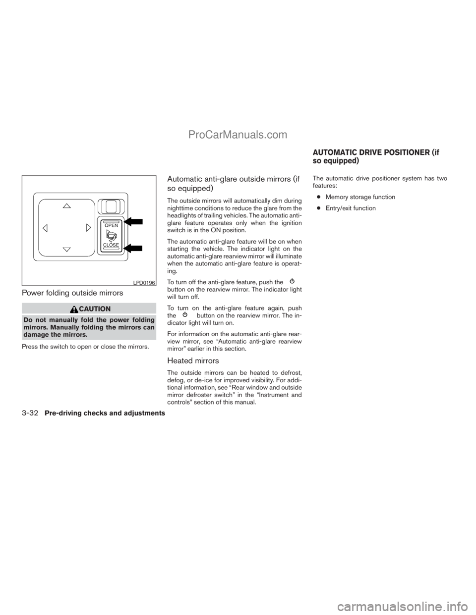 NISSAN ARMADA 2009 Owners Manual Power folding outside mirrors
CAUTION
Do not manually fold the power folding
mirrors. Manually folding the mirrors can
damage the mirrors.
Press the switch to open or close the mirrors.
Automatic anti NISSAN ARMADA 2009 Owners Manual Power folding outside mirrors
CAUTION
Do not manually fold the power folding
mirrors. Manually folding the mirrors can
damage the mirrors.
Press the switch to open or close the mirrors.
Automatic anti