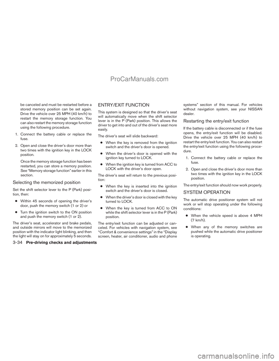 NISSAN ARMADA 2009 Owners Manual be canceled and must be restarted before a
stored memory position can be set again.
Drive the vehicle over 25 MPH (40 km/h) to
restart the memory storage function. You
can also restart the memory stor NISSAN ARMADA 2009 Owners Manual be canceled and must be restarted before a
stored memory position can be set again.
Drive the vehicle over 25 MPH (40 km/h) to
restart the memory storage function. You
can also restart the memory stor