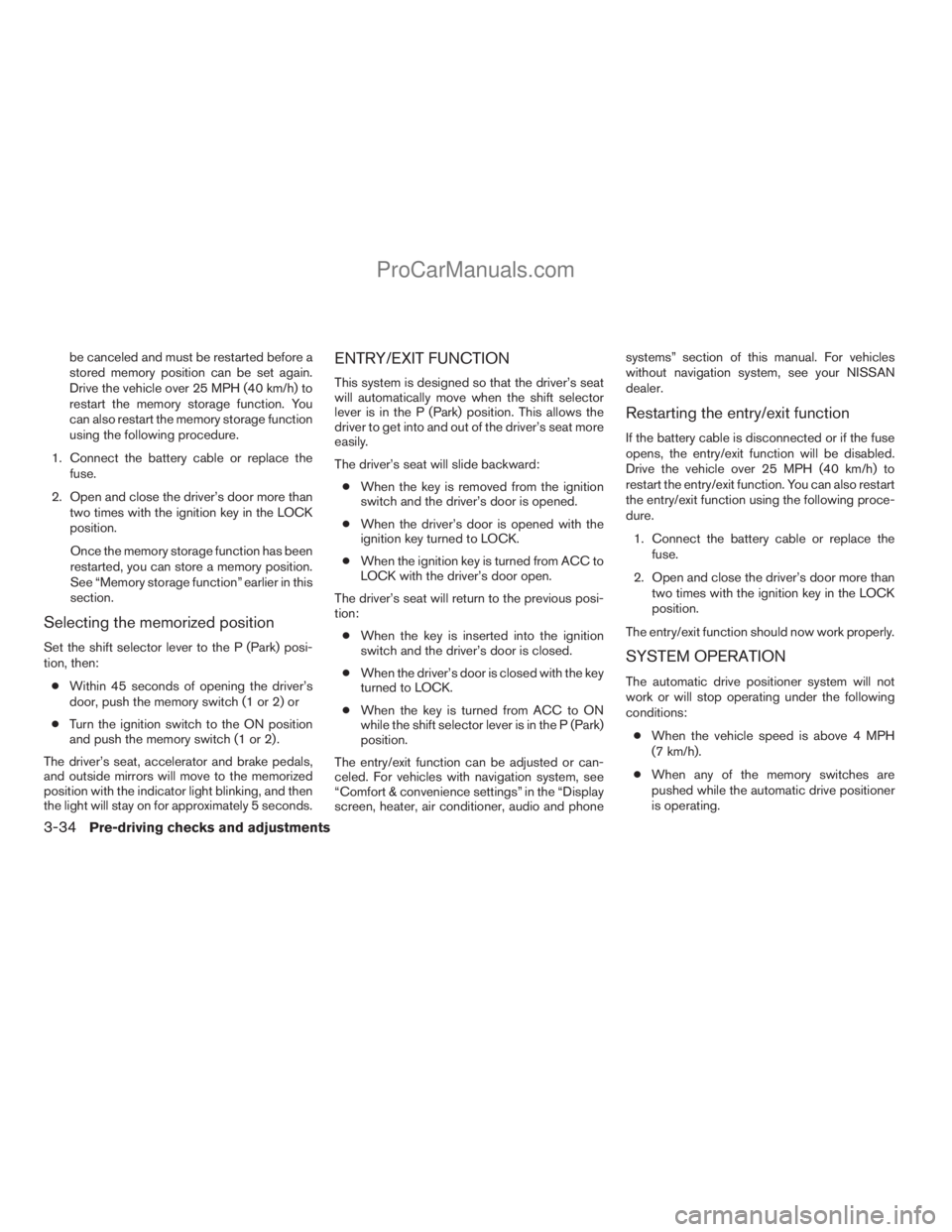 NISSAN ARMADA 2009  Owners Manual be canceled and must be restarted before a
stored memory position can be set again.
Drive the vehicle over 25 MPH (40 km/h) to
restart the memory storage function. You
can also restart the memory stor