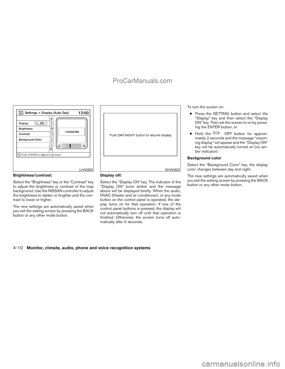 NISSAN ARMADA 2009 Owners Manual Brightness/contrast:
Select the “Brightness” key or the “Contrast” key
to adjust the brightness or contrast of the map
background. Use the NISSAN controller to adjust
the brightness to darker NISSAN ARMADA 2009 Owners Manual Brightness/contrast:
Select the “Brightness” key or the “Contrast” key
to adjust the brightness or contrast of the map
background. Use the NISSAN controller to adjust
the brightness to darker