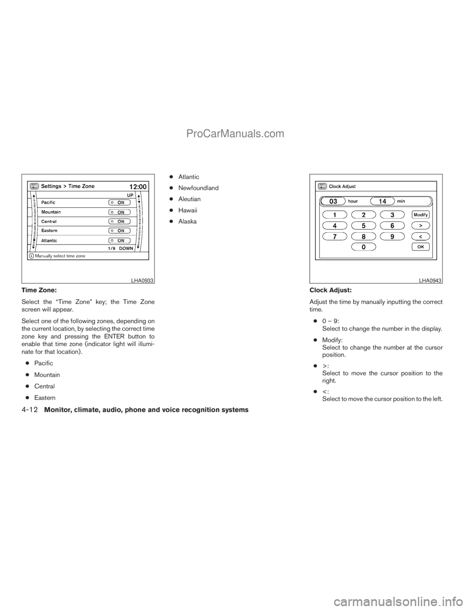 NISSAN ARMADA 2009  Owners Manual Time Zone:
Select the “Time Zone” key; the Time Zone
screen will appear.
Select one of the following zones, depending on
the current location, by selecting the correct time
zone key and pressing t
