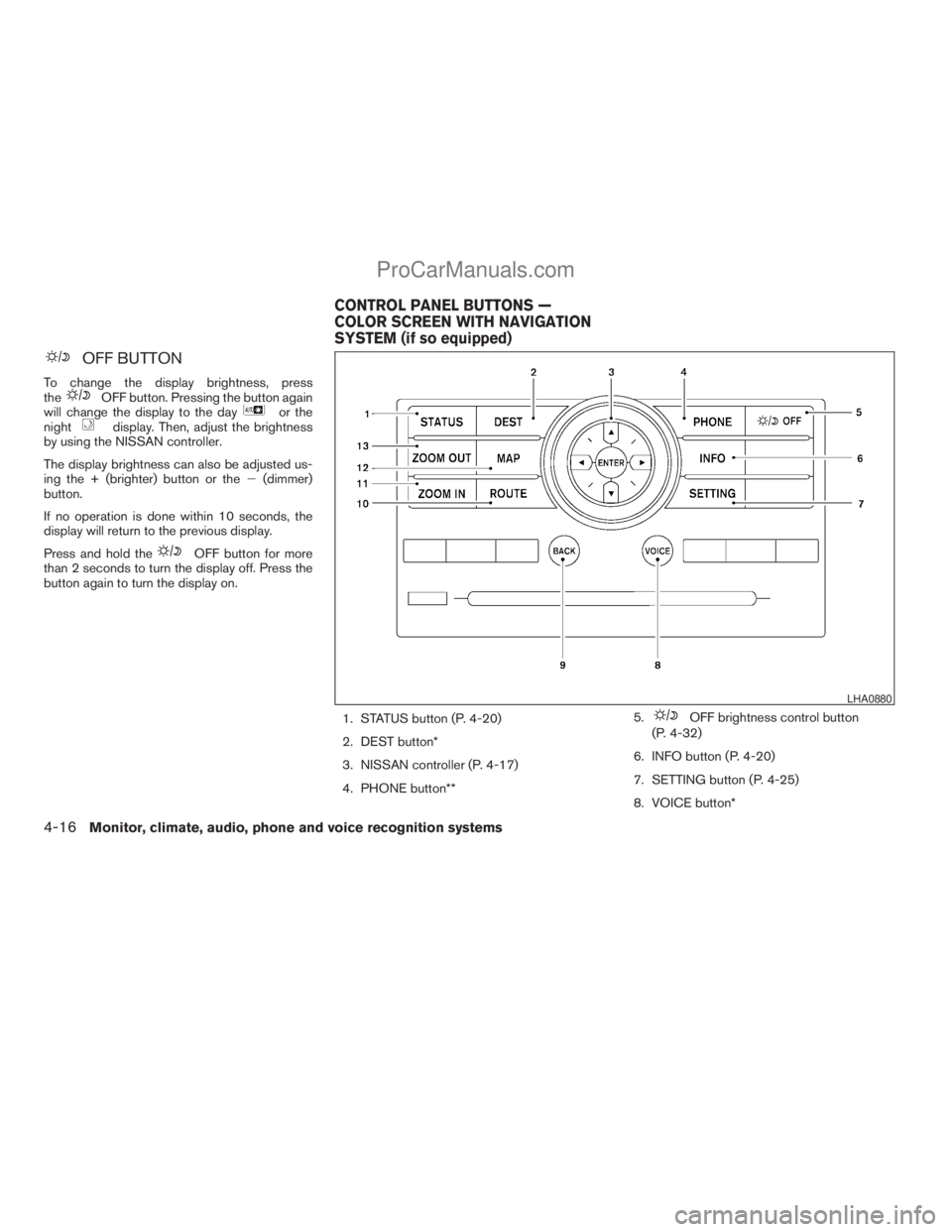 NISSAN ARMADA 2009  Owners Manual OFF BUTTON
To change the display brightness, press
theOFF button. Pressing the button again
will change the display to the dayor the
nightdisplay. Then, adjust the brightness
by using the NISSAN contr