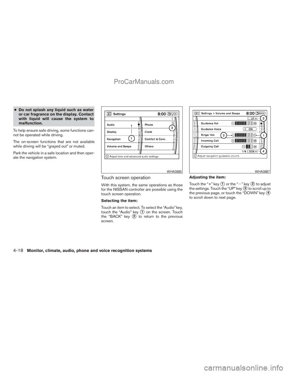 NISSAN ARMADA 2009  Owners Manual cDo not splash any liquid such as water
or car fragrance on the display. Contact
with liquid will cause the system to
malfunction.
To help ensure safe driving, some functions can-
not be operated whil