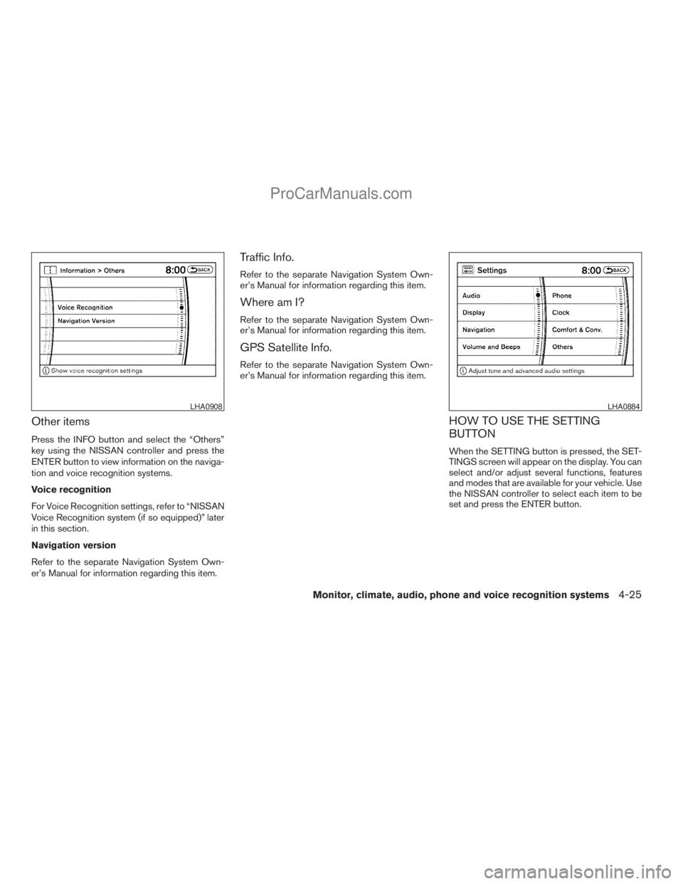 NISSAN ARMADA 2009  Owners Manual Other items
Press the INFO button and select the “Others”
key using the NISSAN controller and press the
ENTER button to view information on the naviga-
tion and voice recognition systems.
Voice re
