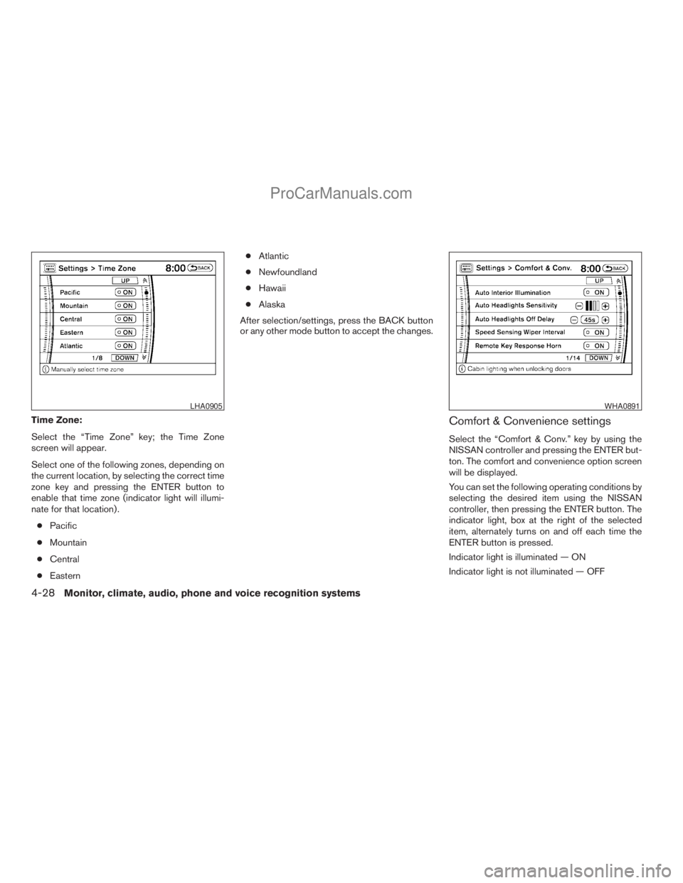 NISSAN ARMADA 2009  Owners Manual Time Zone:
Select the “Time Zone” key; the Time Zone
screen will appear.
Select one of the following zones, depending on
the current location, by selecting the correct time
zone key and pressing t