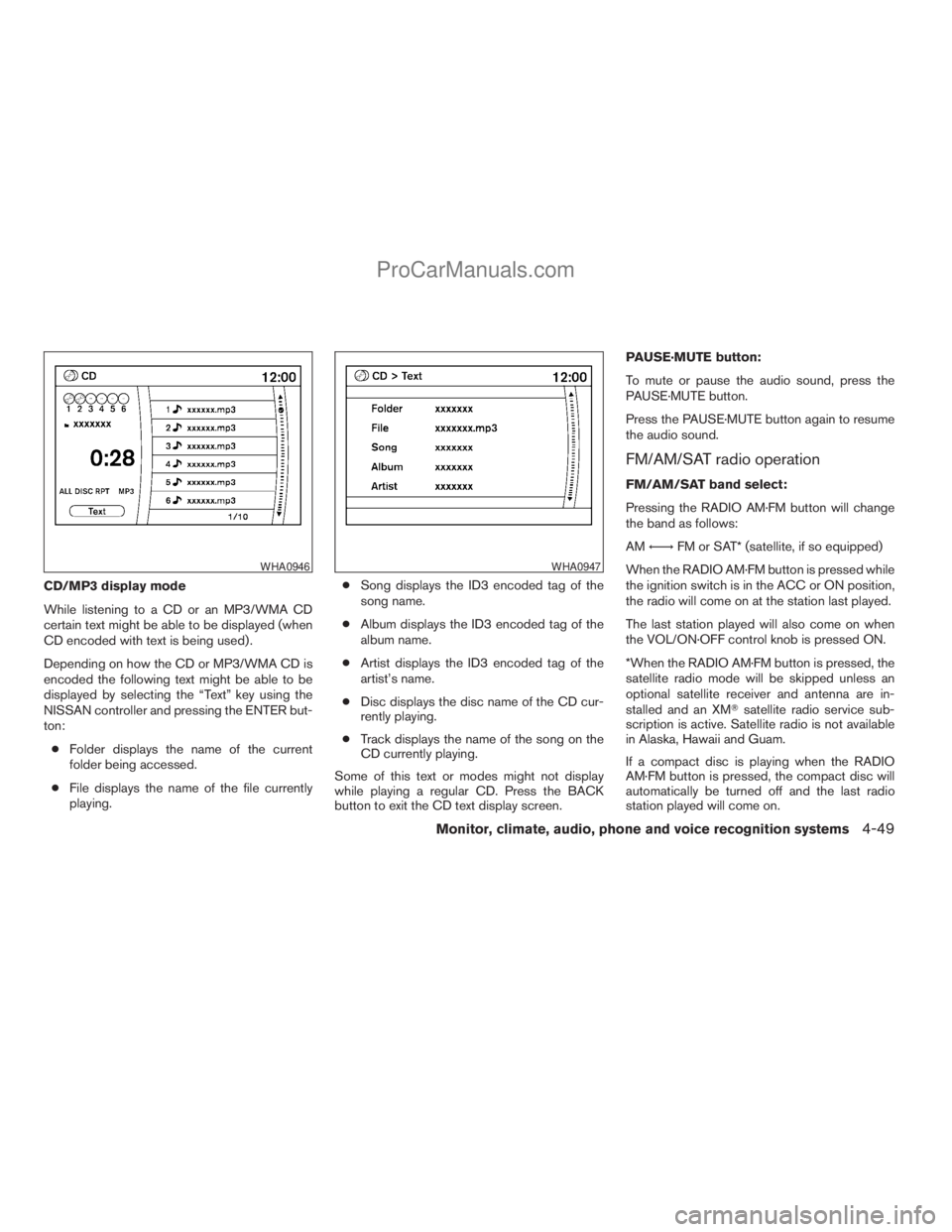 NISSAN ARMADA 2009 Owners Manual CD/MP3 display mode
While listening to a CD or an MP3/WMA CD
certain text might be able to be displayed (when
CD encoded with text is being used) .
Depending on how the CD or MP3/WMA CD is
encoded the NISSAN ARMADA 2009 Owners Manual CD/MP3 display mode
While listening to a CD or an MP3/WMA CD
certain text might be able to be displayed (when
CD encoded with text is being used) .
Depending on how the CD or MP3/WMA CD is
encoded the