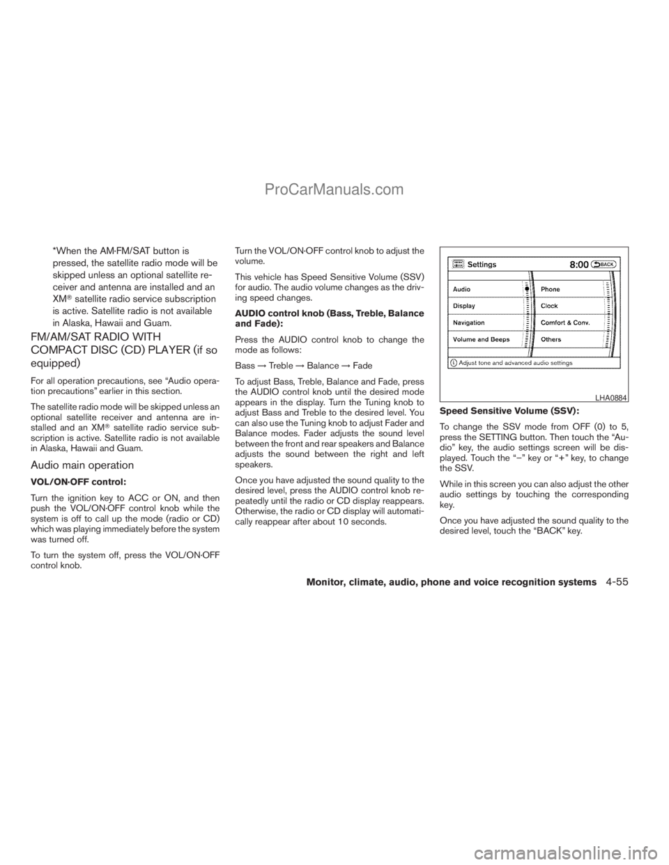 NISSAN ARMADA 2009  Owners Manual *When the AM·FM/SAT button is
pressed, the satellite radio mode will be
skipped unless an optional satellite re-
ceiver and antenna are installed and an
XMTsatellite radio service subscription
is act