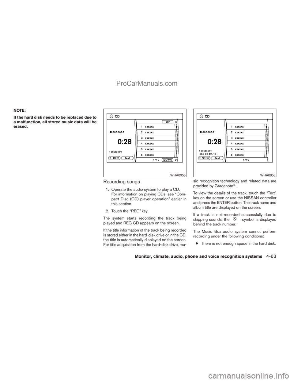NISSAN ARMADA 2009  Owners Manual NOTE:
If the hard disk needs to be replaced due to
a malfunction, all stored music data will be
erased.
Recording songs
1. Operate the audio system to play a CD.
For information on playing CDs, see 